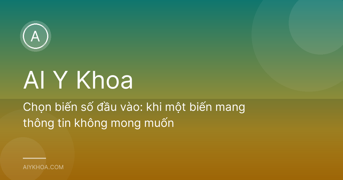 Chọn biến số đầu vào: khi một biến mang thông tin không mong muốn