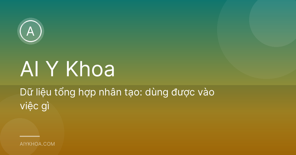 Dữ liệu tổng hợp nhân tạo: dùng được vào việc gì