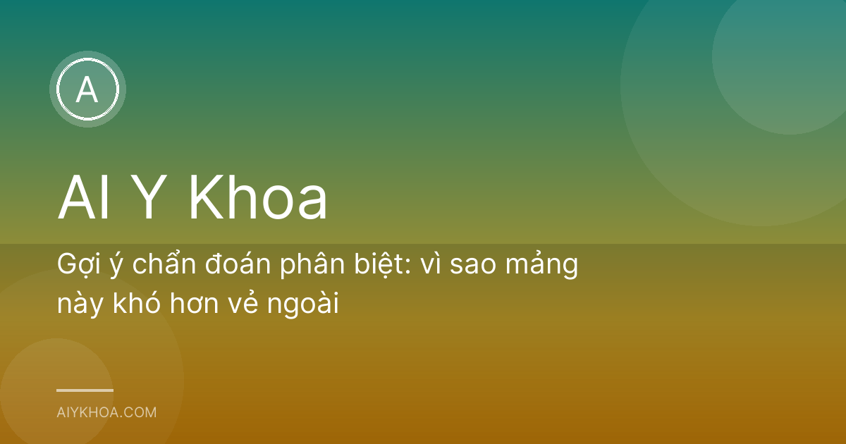 Gợi ý chẩn đoán phân biệt: vì sao mảng này khó hơn vẻ ngoài