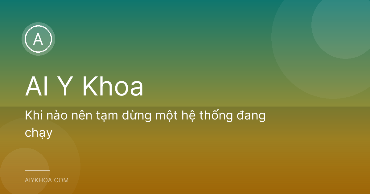 Khi nào nên tạm dừng một hệ thống đang chạy