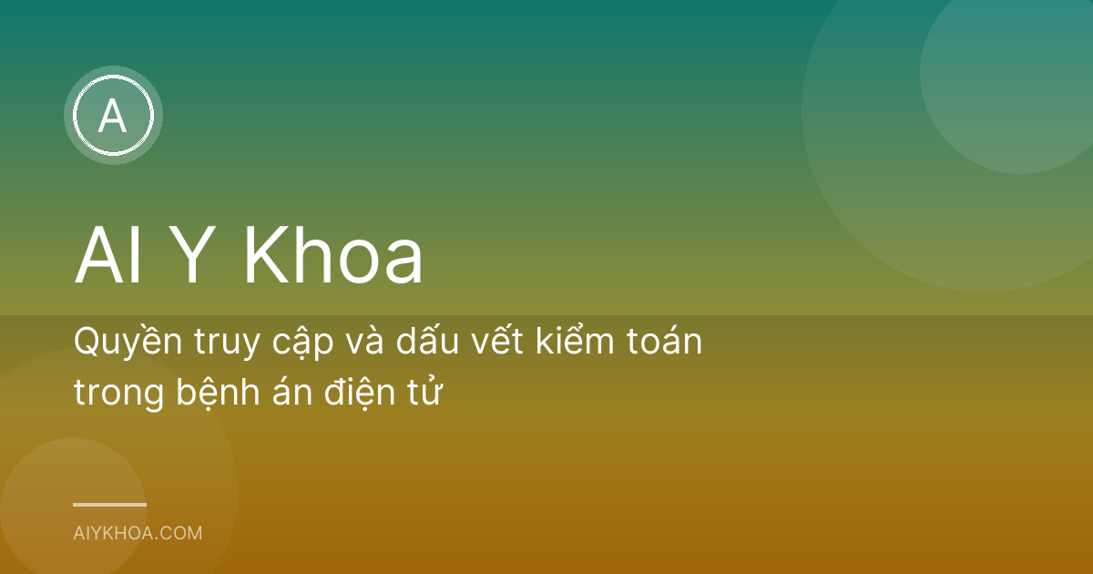 Quyền truy cập và dấu vết kiểm toán trong bệnh án điện tử