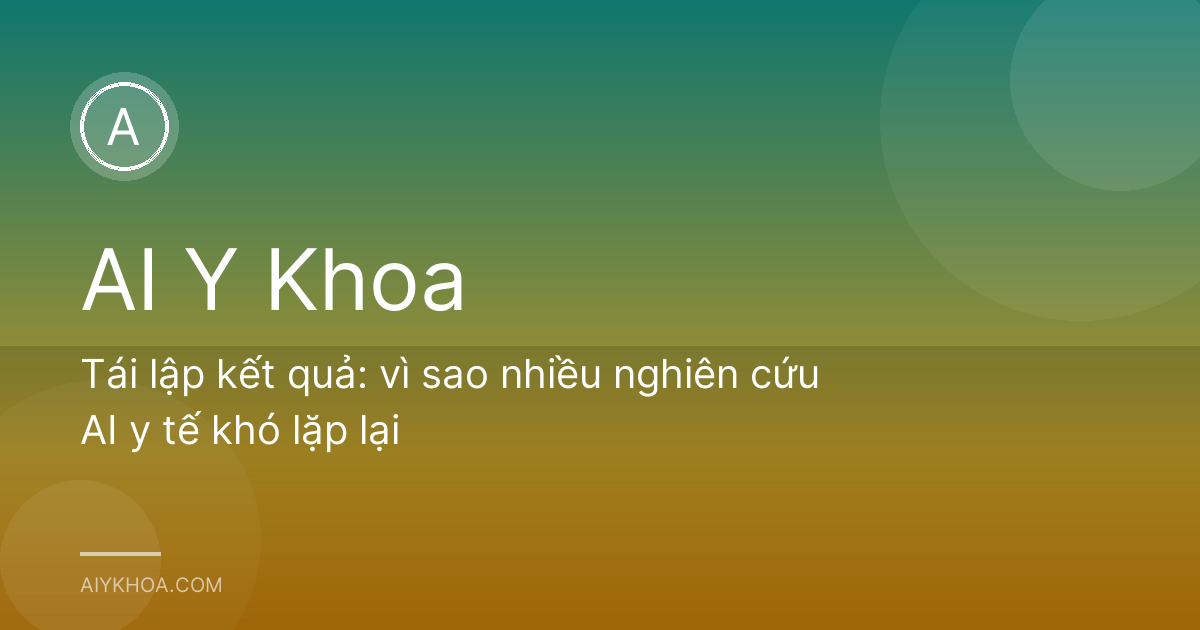 Tái lập kết quả: vì sao nhiều nghiên cứu AI y tế khó lặp lại